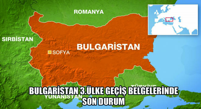 Bulgaristan 3.Ülke Geçiş Belgelerinde Son Durum