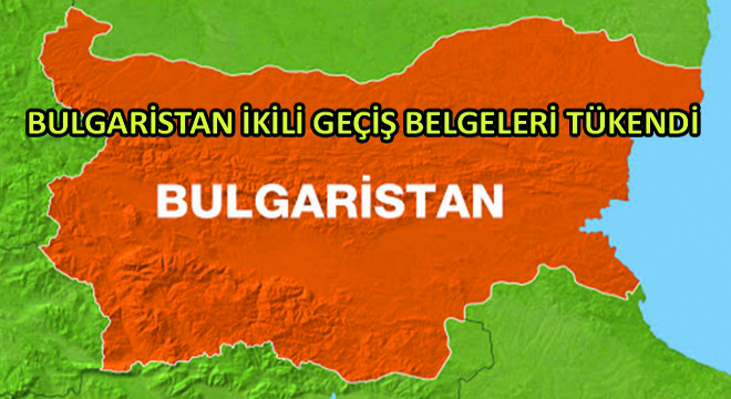 Bulgaristan İkili Geçiş Belgeleri Tükendi