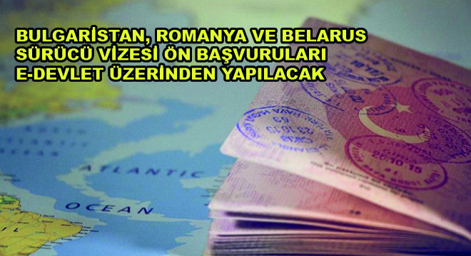 Bulgaristan, Romanya ve BelarusSürücü Vizesi Ön Başvuruları E-devlet Üzerinden Yapılacak