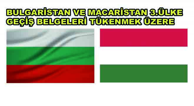 Bulgaristan ve Macaristan 3.Ülke Geçiş Belgeleri Tükenmek Üzere