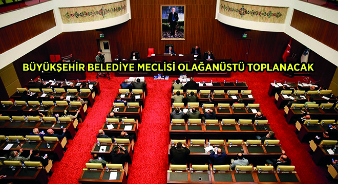 Büyükşehir Belediye Meclisi Olağanüstü Toplanacak