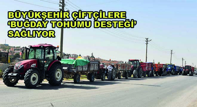 Büyükşehir Çiftçilere  ‘Buğday Tohumu Desteği’ Sağlıyor