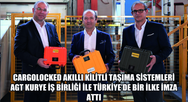 CARGOLOCKED Akıllı Kilitli Taşıma Sistemleri  AGT Kurye İş Birliği ile Türkiye’de Bir İlke İmza Attı