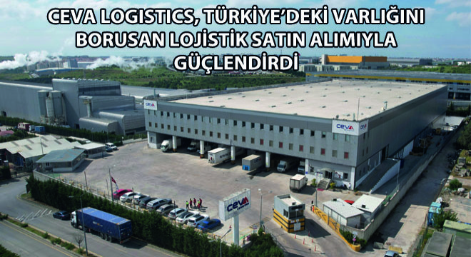 CEVA Logistics, Türkiye’deki Varlığını Borusan Lojistik Satın Alımıyla Güçlendirdi