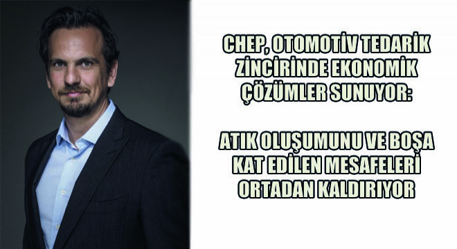 CHEP, Otomotiv Tedarik Zincirinde Ekonomik Çözümler Sunuyor: Atık Oluşumunu ve Boşa Kat Edilen Mesafeleri Ortadan Kaldırıyor