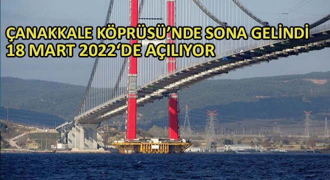 Çanakkale Köprüsü 18 Mart 2022‘de Açılıyor
