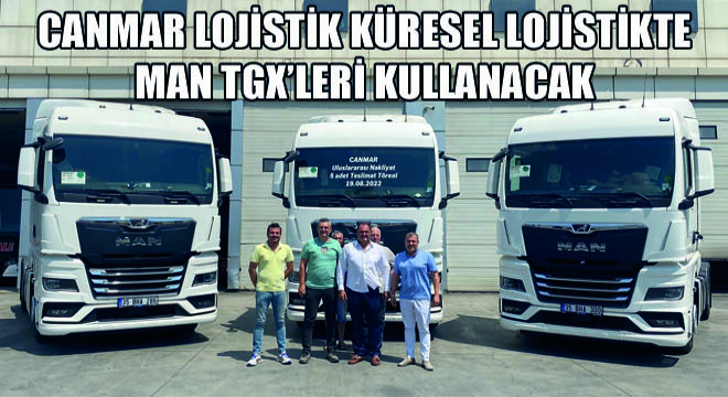 Canmar Lojistik Küresel Lojistikte MAN TGX’leri Kullanacak