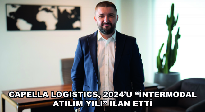 Capella Logistics, 2024’ü İntermodal Atılım Yılı İlan Etti