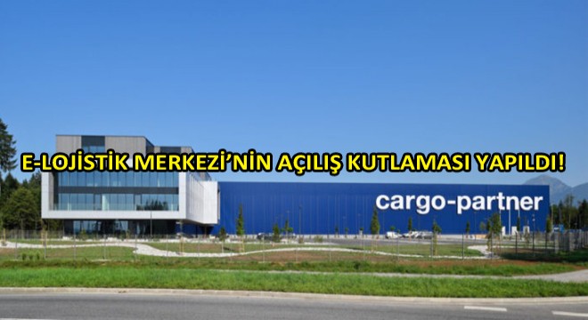 Cargo-Partner Lübliyana Havaalanı Yakınındaki E-Lojistik Merkezi’nin Açılışını Kutladı