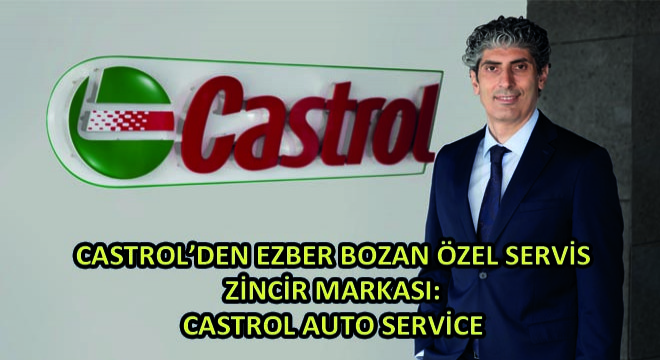 Castrol’den Ezber Bozan Özel Servis Zincir Markası:  Castrol Auto Service