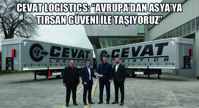 Cevat Logistics: Avrupa’dan Asya’ya Tırsan Güveni ile Taşıyoruz