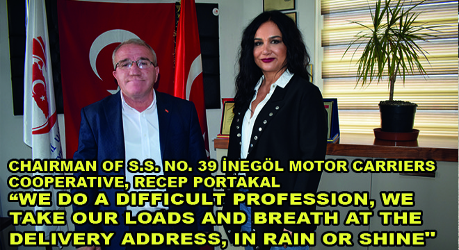 Chairman Of S.S. No. 39 İnegöl Motor Carriers Cooperative, Recep Portakal:  We Do A Difficult Profession, We Take Our Loads And Breath At The Delivery Address, In Rain Or Shine  