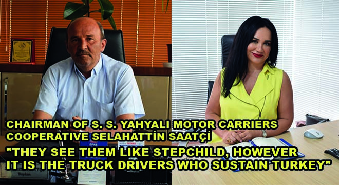Chairman of S. S. Yahyalı Motor Carriers Cooperative Selahattin Saatçi;  They See Them Like Stepchild, However It Is The Truck Drivers Who Sustain Turkey 