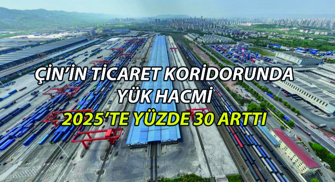 Çin’in Ticaret Koridorunda Yük Hacmi 2025’te Yüzde 30 Arttı