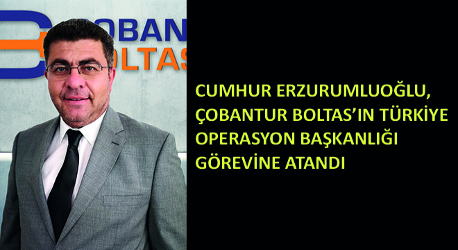 Cumhur Erzurumluoğlu, Çobantur Boltas’ın Türkiye Operasyon Başkanlığı Görevine Atandı