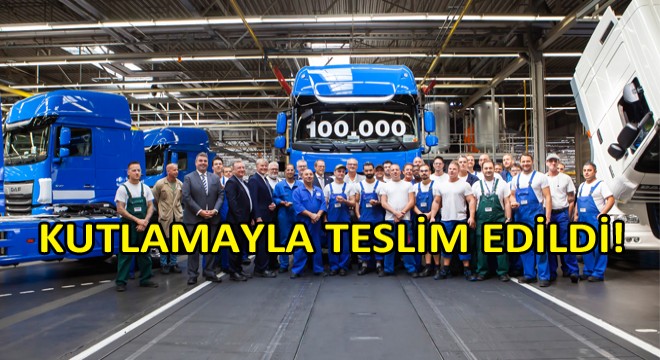 DAF 100.000 inci Aracını Üretti!