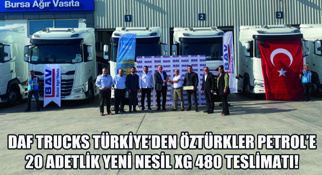 DAF Trucks Türkiye’den Öztürkler Petrol’e 20 Adetlik Yeni Nesil XG 480 Teslimatı!