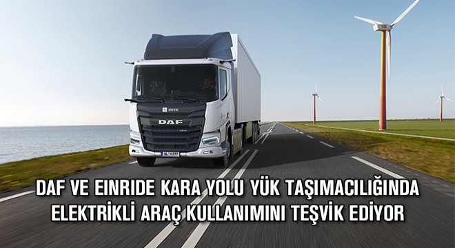 DAF ve Einride Kara Yolu Yük Taşımacılığında Elektrikli Araç Kullanımını Teşvik Ediyor