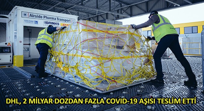 DHL, 2 Milyar Dozdan Fazla Covid-19 Aşısı Teslim Etti