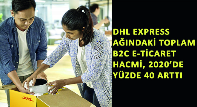 DHL Express Ağındaki Toplam B2C E-Ticaret Hacmi, 2020’de Yüzde 40 Arttı