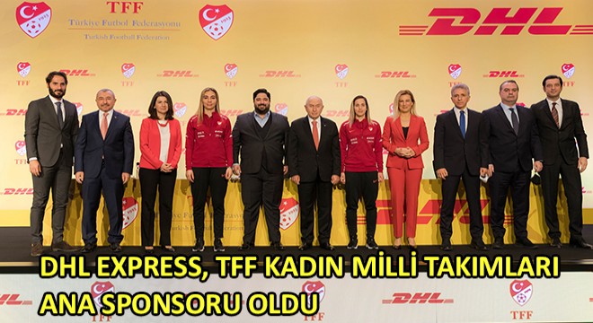 DHL Express, TFF Kadın Milli Takımları Ana Sponsoru Oldu