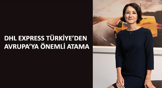 DHL Express Türkiye CFO’su Derya Özer Sağkan, DHL Express Avrupa CFO’luğuna Atandı