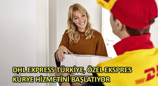 DHL Express Türkiye, Özel Ekspres Kurye Hizmetini Başlatıyor