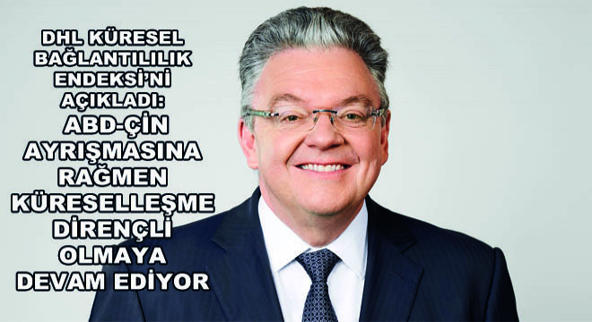 DHL Küresel Bağlantılılık Endeksi’ni Açıkladı: ABD-Çin Ayrışmasına Rağmen Küreselleşme Dirençli Olmaya Devam Ediyor