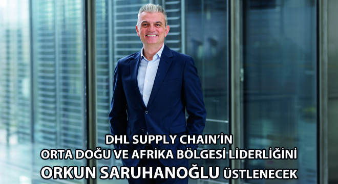 DHL Supply Chain’in Orta Doğu ve Afrika Bölgesi Liderliğini  Orkun Saruhanoğlu Üstlenecek