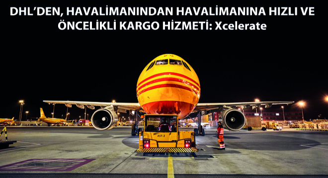 DHL’den, Havalimanından Havalimanına Hızlı ve Öncelikli Kargo Hizmeti