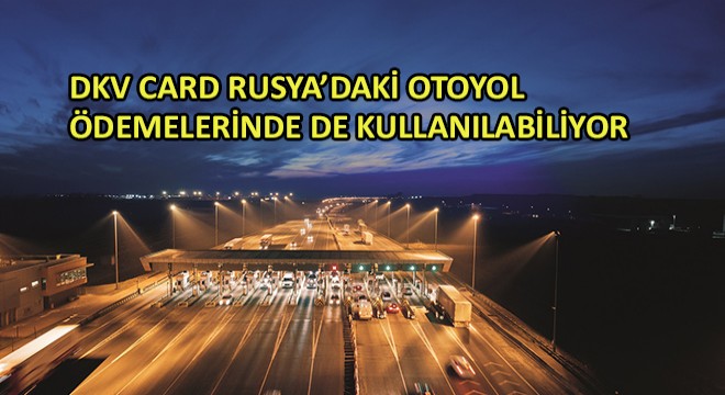 DKV CARD Rusya’daki Otoyol Ödemelerinde de Kullanılabiliyor