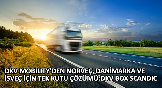 DKV Mobility’den Norveç, Danimarka ve İsveç İçin Tek Kutu Çözümü;  DKV BOX SCANDIC 