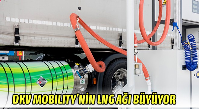 DKV Mobility’nin LNG Ağı Büyümeye Devam Ediyor