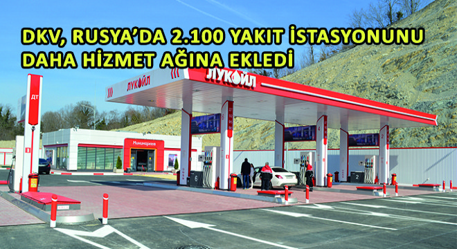 DKV, Rusya’da 2.100 Yakıt İstasyonunu Daha Hizmet Ağına Ekledi