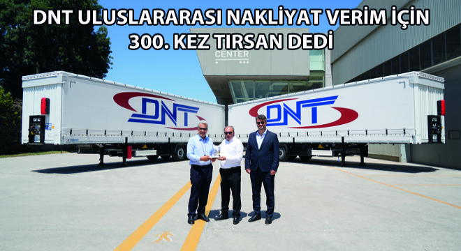 DNT Uluslararası Nakliyat Verim İçin 300. Kez Tırsan Dedi