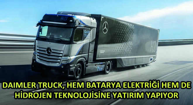 Daimler Truck, Hem Batarya Elektriği Hem De Hidrojen Teknolojisine Yatırım Yapıyor