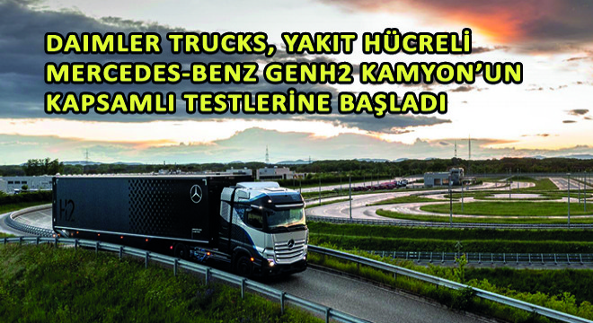 Daimler Trucks, Yakıt Hücreli Mercedes-Benz Genh2 Kamyon’un Kapsamlı Testlerine Başladı