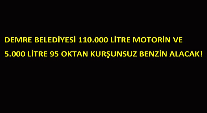 Demre Belediyesi 110.000 Litre Motorin Ve 5.000 Litre 95 Oktan Kurşunsuz Benzin Alacak