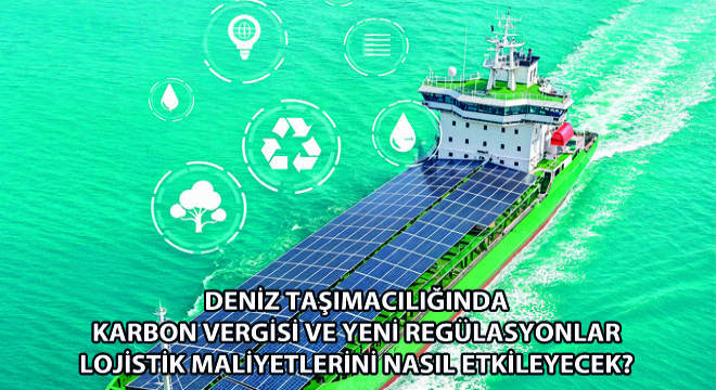 Deniz Taşımacılığında Karbon Vergisi ve Yeni Regülasyonlar Lojistik Maliyetlerini Nasıl Etkileyecek?