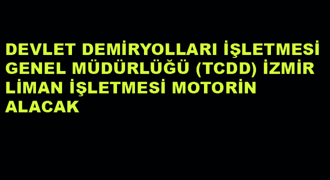 Devlet Demiryolları İşletmesi Genel Müdürlüğü (TCDD) İzmir Liman İşletmesi Motorin Alacak