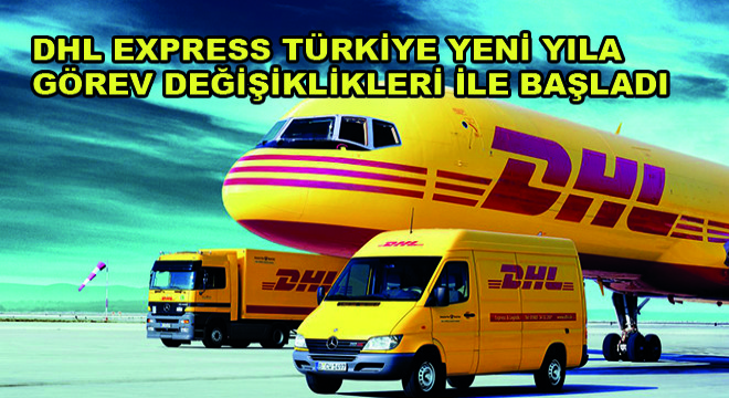 DHL Express Türkiye Yeni Yıla Üst Yönetimde Görev Değişiklikleri ile Başladı