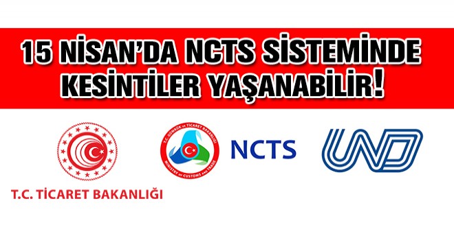 Dikkat! 15 Nisan’da NCTS Sisteminde Kesintiler Yaşanabilir