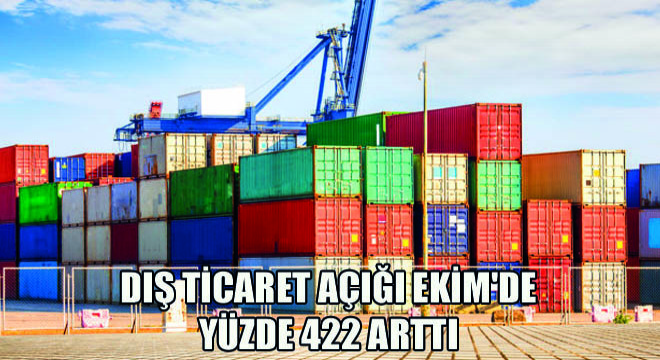 Dış Ticaret Açığı Ekim de Yüzde 422 Arttı