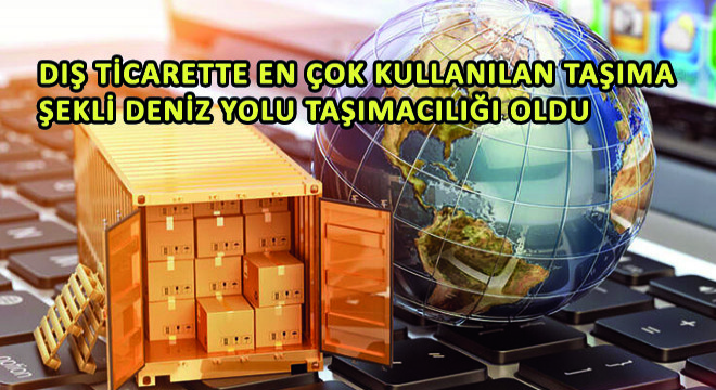 Dış Ticarette En Çok Kullanılan Taşıma Şekli Deniz Yolu Taşımacılığı Oldu