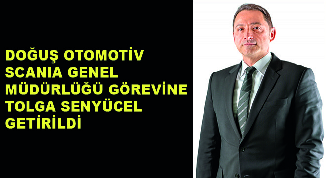 Doğuş Otomotiv Scania Genel Müdürlüğü Görevine Tolga Senyucel Getirildi