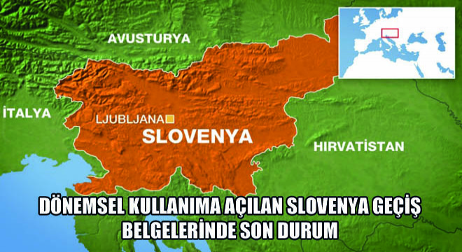 Dönemsel Kullanıma Açılan Slovenya Geçiş Belgelerinde Son Durum