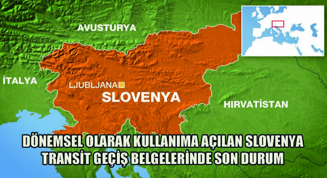 Dönemsel Olarak Kullanıma Açılan Slovenya Transit Geçiş Belgelerinde Son Durum