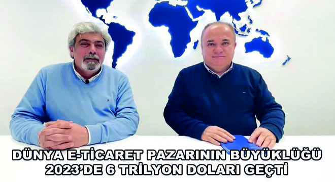 Dünya E-Ticaret Pazarının Büyüklüğü 2023’de 6 Trilyon Doları Geçti