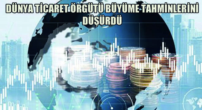 Dünya Ticaret Örgütü Büyüme Tahminlerini Düşürdü