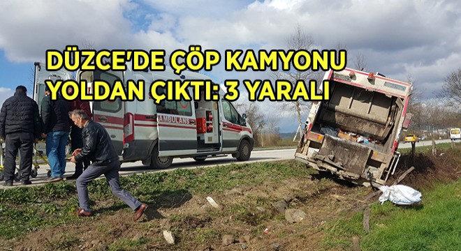 Düzce de çöp kamyonu yoldan çıktı: 3 yaralı